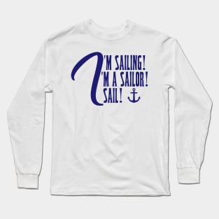 I'm Sailing. I'm a Sailor. I Sail! Long Sleeve T-Shirt